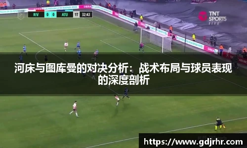 河床与图库曼的对决分析：战术布局与球员表现的深度剖析